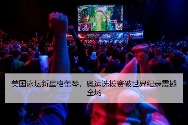 美国泳坛新星格蕾琴，奥运选拔赛破世界纪录震撼全场